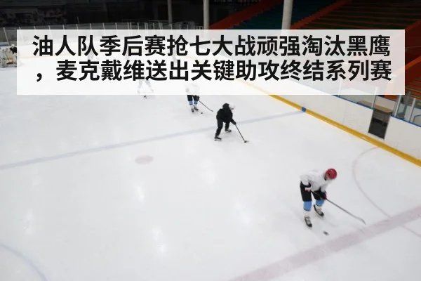 油人队季后赛抢七大战顽强淘汰黑鹰，麦克戴维送出关键助攻终结系列赛